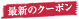 最新のクーポン